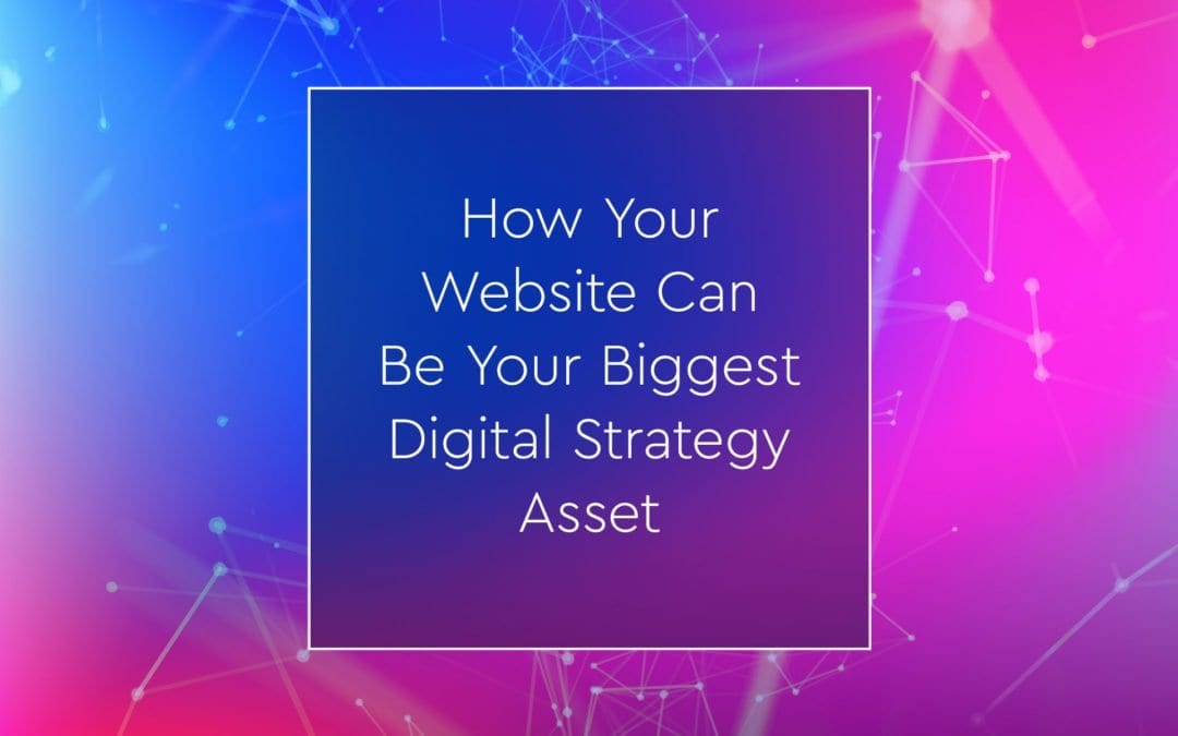 How Your Website Can Be Your Biggest Digital Strategy Asset